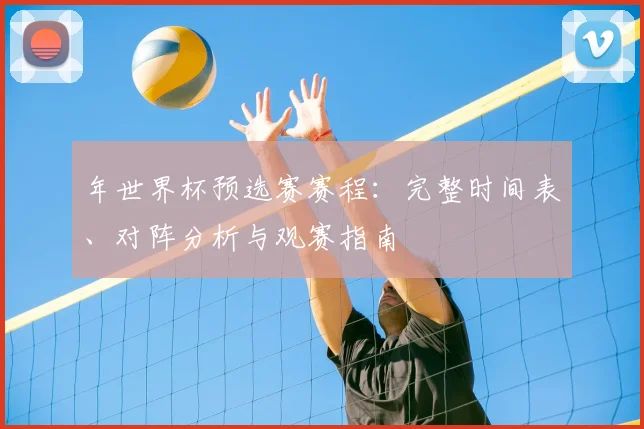年世界杯预选赛赛程：完整时间表、对阵分析与观赛指南