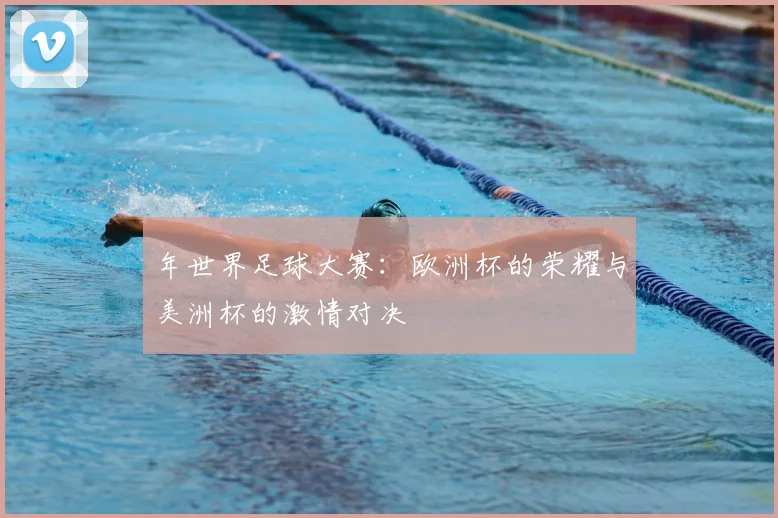 年世界足球大赛：欧洲杯的荣耀与美洲杯的激情对决