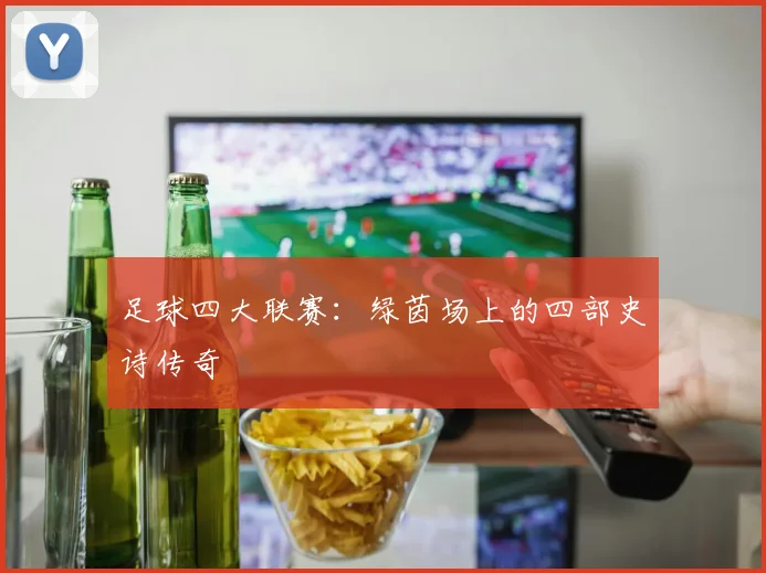 足球四大联赛：绿茵场上的四部史诗传奇